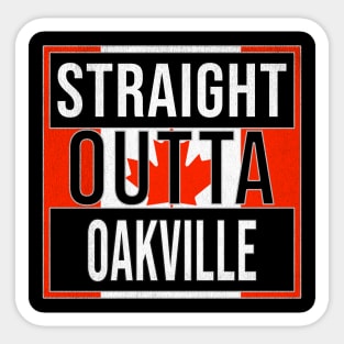 Straight Outta Oakville - Gift for Canadian From Oakville Ontario Sticker